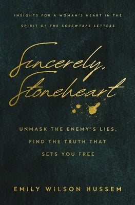 Sincerely, Stoneheart: Unmask the Enemy's Lies, Find the Truth That Sets You Free (Insights for a Woman's Heart in the Spirit of the C.S. Lewis Classi by Hussem, Emily Wilson