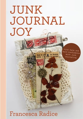 Junk Journal Joy: Find Calm and Self-Confidence with Junk Journaling (Book Binding, Creative Journaling) by Radice, Francesca