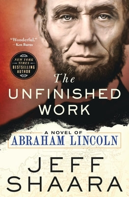 The Unfinished Work: A Novel of Abraham Lincoln by Shaara, Jeff