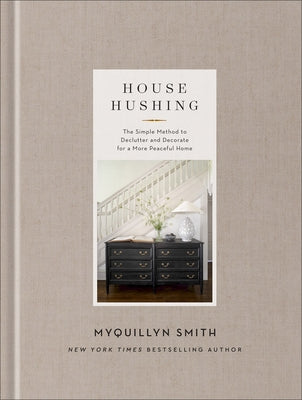 House Hushing: The Simple Method to Declutter and Decorate for a More Peaceful Home by Smith, Myquillyn