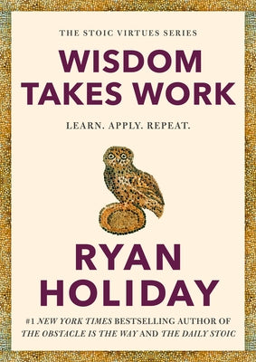 Wisdom Takes Work: Learn. Apply. Repeat. by Holiday, Ryan