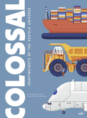 Colossal: Heavyweights of the Vehicle Universe: Volume 3 by Frattini, StÃ©phane