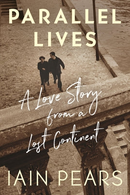 Parallel Lives: A Love Story from a Lost Continent by Pears, Iain