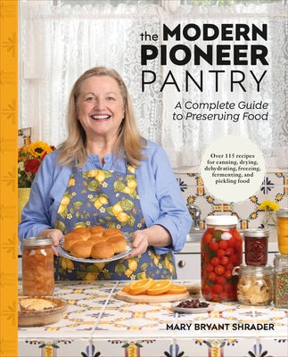 The Modern Pioneer Pantry: A Complete Guide to Preserving Food by Bryant Shrader, Mary