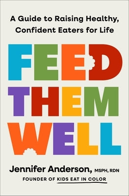 Feed Them Well: A Guide to Raising Healthy, Confident Eaters for Life by Anderson, Jennifer