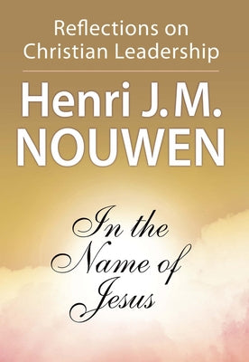 In the Name of Jesus: Reflections on Christian Leadership by Nouwen, Henri J. M.