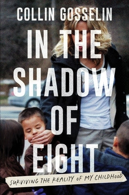 In the Shadow of Eight: Surviving the Reality of My Childhood by Gosselin, Collin