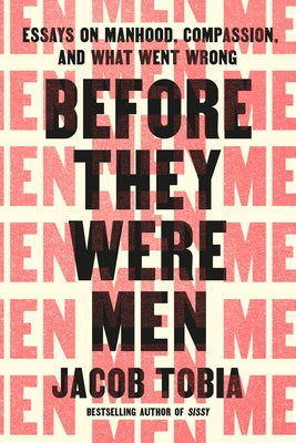 Before They Were Men: Essays on Manhood, Compassion, and What Went Wrong by Tobia, Jacob