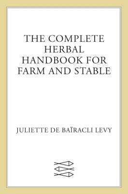 The Complete Herbal Handbook for Farm and Stable by de BaÃ¯racli Levy, Juliette