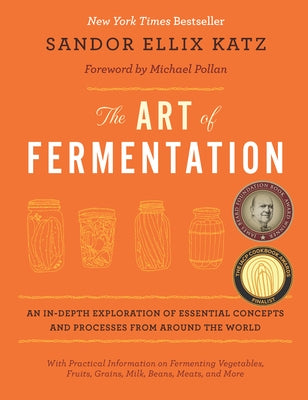 The Art of Fermentation: With Practical Information on Fermenting Vegetables, Fruits, Grains, Milk, Beans, Meats, and More by Katz, Sandor Ellix
