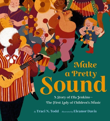 Make a Pretty Sound: A Story of Ella Jenkins--The First Lady of Children's Music by Davis, Eleanor