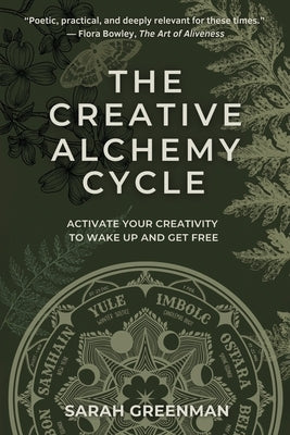 The Creative Alchemy Cycle: Activate Your Creativity to Wake Up and Get Free by Greenman, Sarah