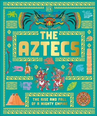 The Aztecs: The Rise and Fall of a Mighty Empire by DK