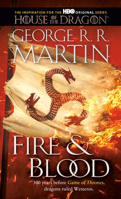 Fire & Blood: 300 Years Before a Game of Thrones by Martin, George R. R.
