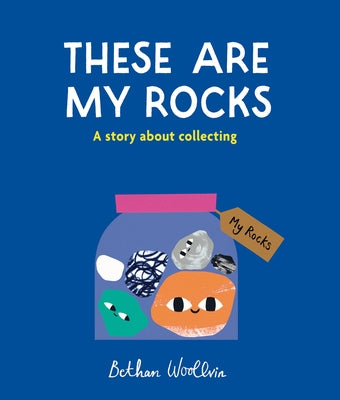 These Are My Rocks: A Story about Collecting by Woollvin, Bethan
