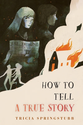 How to Tell a True Story by Springstubb, Tricia