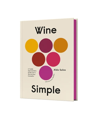Wine Simple: A Totally Approachable Guide from a World-Class Sommelier by Sohm, Aldo