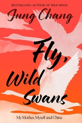 Fly, Wild Swans: My Mother, Myself and China by Chang, Jung