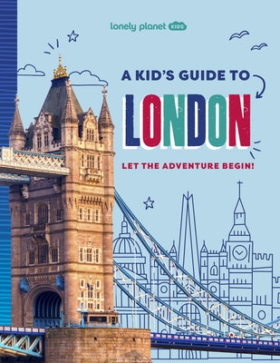 Lonely Planet Kids a Kid's Guide to London: Let the Adventure Begin! by Planet, Lonely