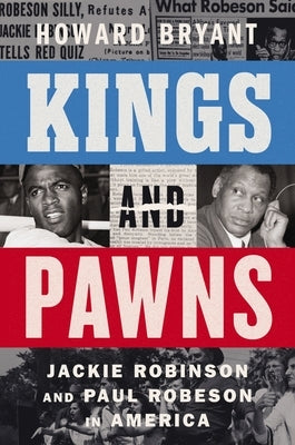 Kings and Pawns: Jackie Robinson and Paul Robeson in America by Bryant, Howard