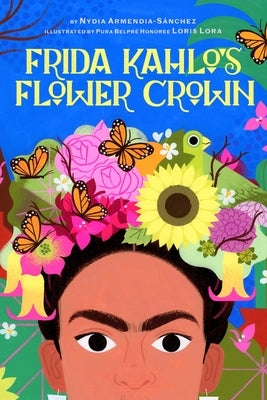 Frida Kahlo's Flower Crown: A Picture Book by Armendia-SÃ¡nchez, Nydia