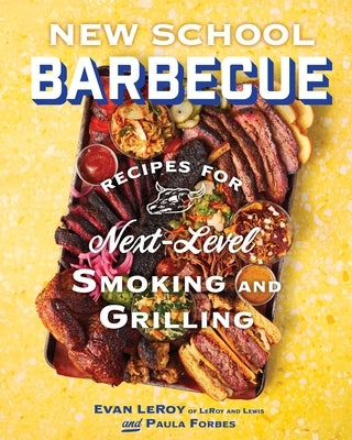 New School Barbecue: Recipes for Next-Level Smoking and Grilling from Austin's Leroy and Lewis by Leroy, Evan