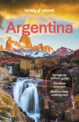 Lonely Planet Argentina: Detailed Itineraries Travel Like a Local Insider Tips Covers Buenos Aires, Iguazú, Mendoza, Patagonia, and More by Albiston, Isabel