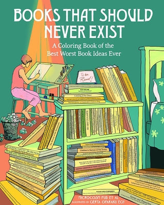 Books That Should Never Exist: A Coloring Book of the Best Worst Book Ideas Ever by Al, Microcosm Pub Et