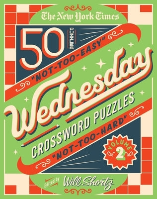 The New York Times Wednesday Crossword Puzzles Volume 2: 50 Not-Too-Easy, Not-Too-Hard Crossword Puzzles by New York Times