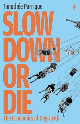 Slow Down or Die: The Economics of Degrowth by Parrique, TimothÃ©e