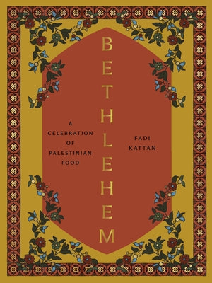 Bethlehem: A Celebration of Palestinian Food by Kattan, Fadi
