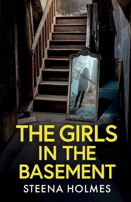 The Girls In The Basement: A totally addictive psychological thriller full of shocking twists by Holmes, Steena