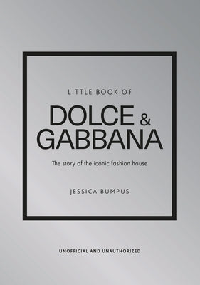 Little Book of Dolce & Gabbana: The Story of the Iconic Fashion House by Bumpus, Jessica