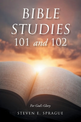 Bible Studies 101 and 102 by Sprague, Steven