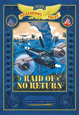 Raid of No Return: Bigger & Badder Edition (Nathan Hale's Hazardous Tales #7): A World War II Tale of the Doolittle Raid by Hale, Nathan