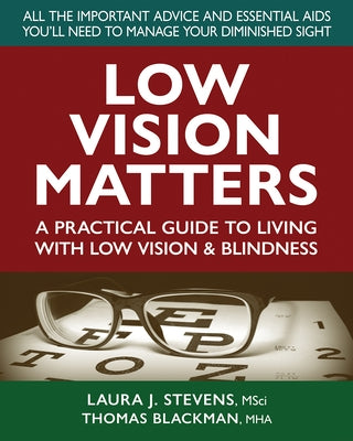 Low Vision Matters: A Practical Guide to Living with Low Vision & Blindness by Stevens Msci, Laura