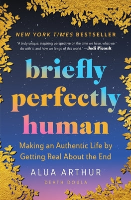Briefly Perfectly Human: Making an Authentic Life by Getting Real about the End /]Calua Arthur by Arthur, Alua