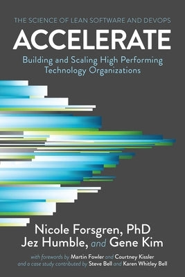 Accelerate: The Science of Lean Software and DevOps: Building and Scaling High Performing Technology Organizations by Forsgren Phd, Nicole