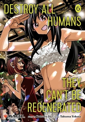 Destroy All Humans. They Can't Be Regenerated. a Magic: The Gathering Manga, Vol. 6: Limited Edition Magic: The Gathering Card Included in First Print by Ise, Katsura
