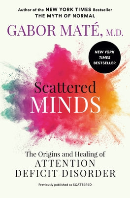 Scattered Minds: The Origins and Healing of Attention Deficit Disorder by MatÃ©, Gabor