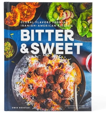 Bitter & Sweet: Global Flavors from an Iranian-American Kitchen [A Cookbook] by Roustaei, Omid