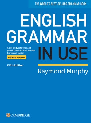 English Grammar in Use Book Without Answers: A Self-Study Reference and Practice Book for Intermediate Learners of English by Murphy, Raymond