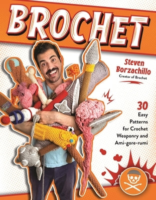 Brochet: 30 Easy Patterns for Crochet Weaponry and Ami-Gore-Rumi by Borzachillo, Steven