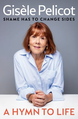 A Hymn to Life: Shame Has to Change Sides by Pelicot, GisÃ¨le