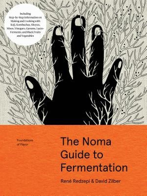 The Noma Guide to Fermentation: Including Koji, Kombuchas, Shoyus, Misos, Vinegars, Garums, Lacto-Ferments, and Black Fruits and Vegetables by Redzepi, RenÃ©