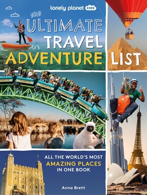 Lonely Planet Kids Your Ultimate Travel Adventure List: All the World's Most Amazing Places in One Book by Planet, Lonely