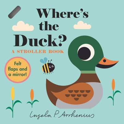 Where's the Duck?: A Stroller Book: (An Interactive, Sensory Lift-The-Flap Book with Felt Flaps and a Mirror for Babies & Toddlers. Friendly Park Crea by Arrhenius, Ingela P.