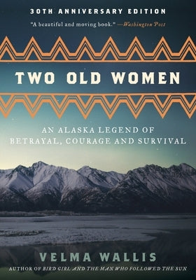 Two Old Women [Anniversary Edition]: An Alaska Legend of Betrayal, Courage and Survival by Wallis, Velma