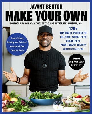 Make Your Own: 120+ Minimally Processed, Oil-Free, Wheat-Free, Sugar-Free, Plant-Based Recipes by Benton, Javant