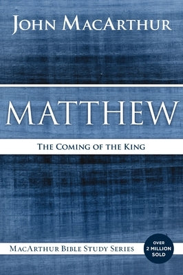 Matthew: The Coming of the King by MacArthur, John F.